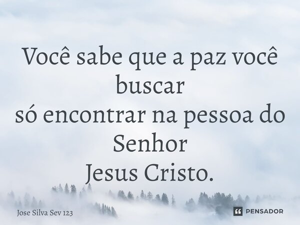 ⁠Você sabe que a paz você buscar só encontrar na pessoa do Senhor Jesus Cristo.... Frase de Jose Silva Sev 123.