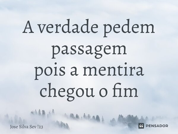 ⁠A verdade pedem passagem pois a mentira chegou o fim... Frase de Jose Silva Sev !23.