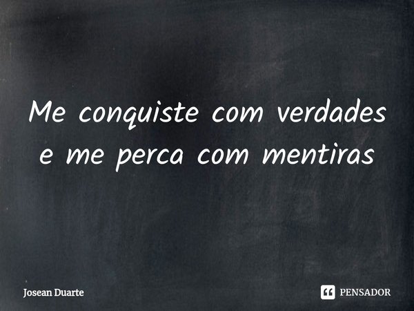 ⁠Me conquiste com verdades e me perca com mentiras... Frase de Josean Duarte.