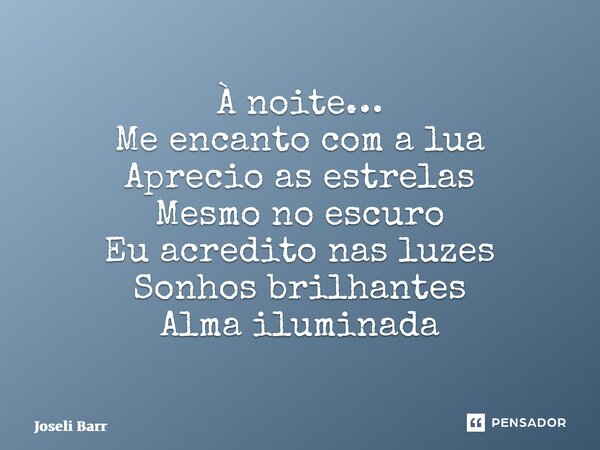 ⁠À noite… Me encanto com a lua Aprecio as estrelas Mesmo no escuro Eu acredito nas luzes Sonhos brilhantes Alma iluminada... Frase de Joseli Barros.