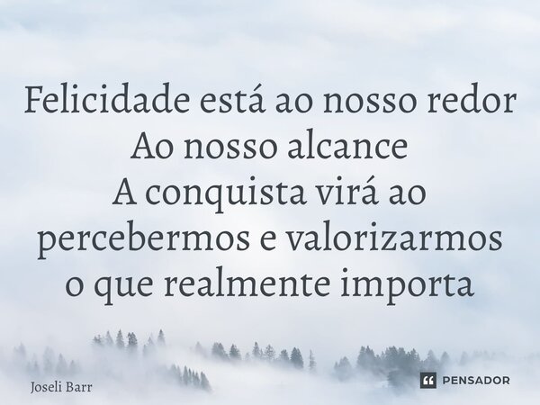 ⁠Felicidade está ao nosso redor Ao nosso alcance A conquista virá ao percebermos e valorizarmos o que realmente importa... Frase de Joseli Barros.