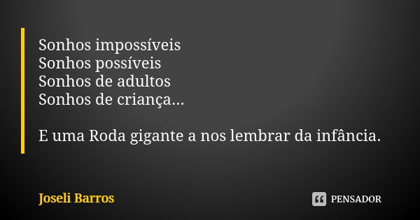 Sonhos impossíveis Sonhos possíveis Sonhos de adultos Sonhos de criança... E uma Roda gigante a nos lembrar da infância.... Frase de Joseli Barros.