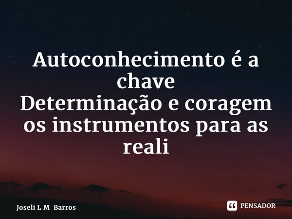 ⁠Autoconhecimento é a chave Determinação e coragem os instrumentos para as realizações... Frase de Joseli L M Barros.