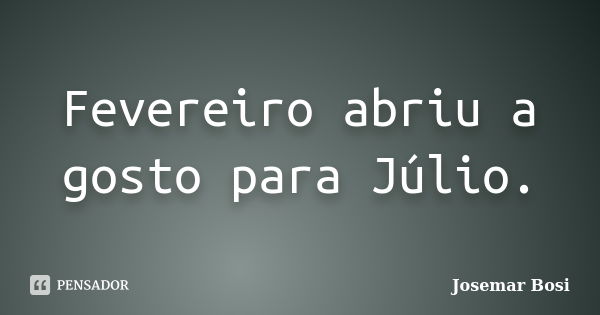 Fevereiro abriu a gosto para Júlio.... Frase de Josemar Bosi.