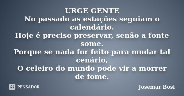 URGE GENTE No passado as estações seguiam o calendário. Hoje é preciso preservar, senão a fonte some. Porque se nada for feito para mudar tal cenário, O celeiro... Frase de Josemar Bosi.