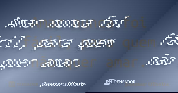 Amar nunca foi fácil, para quem não quer amar.... Frase de Josemar Oliveira.
