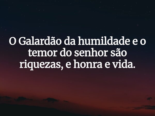 O Galardão da humildade e o temor do senhor são riquezas, e honra e vida.⁠... Frase de Josemilton Raimundo Iniciante lsaías.
