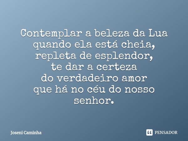 ⁠Contemplar a beleza da Lua quando ela está cheia, repleta de esplendor, te dar a certeza do verdadeiro amor que há no céu do nosso senhor.... Frase de Joseni Caminha.