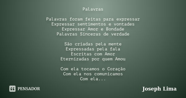 Palavras Palavras foram feitas para expressar Expressar sentimentos e vontades Expressar Amor e Bondade Palavras Sinceras de verdade São criadas pela mente Expr... Frase de Joseph Lima.