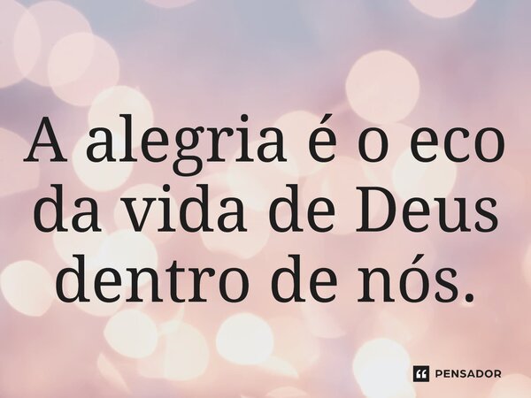 ⁠A alegria é o eco da vida de Deus dentro de nós.... Frase de Joseph Marmion.