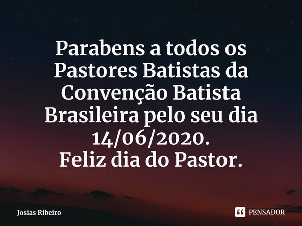 ⁠Parabens a todos os Pastores Batistas da Convenção Batista Brasileira pelo seu dia 14/06/2020.
Feliz dia do Pastor.... Frase de Josias Ribeiro.