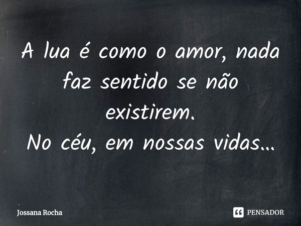 ⁠A lua é como o amor, nada faz sentidose não existirem.
No céu, em nossas vidas…... Frase de Jossana Rocha.
