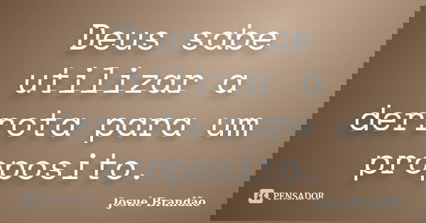 Deus sabe utilizar a derrota para um proposito.... Frase de Josué Brandão.
