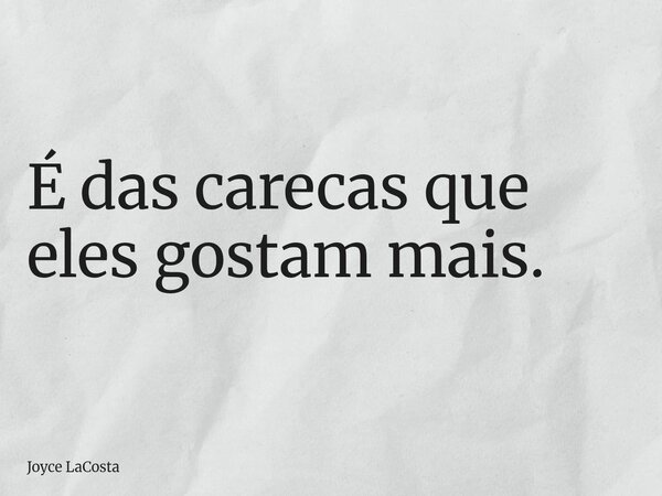 É das carecas que eles gostam mais.... Frase de Joyce LaCosta.