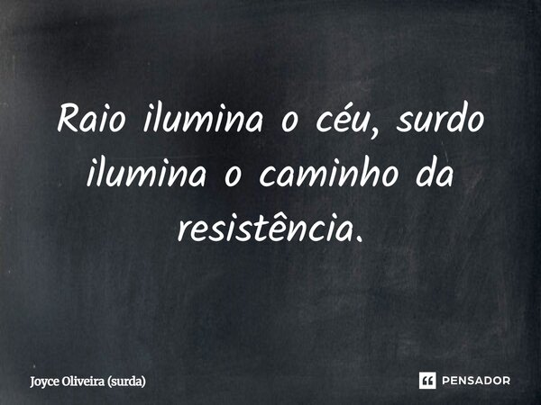 Raio ilumina o céu, surdo ilumina o caminho da resistência.... Frase de Joyce Oliveira (surda).