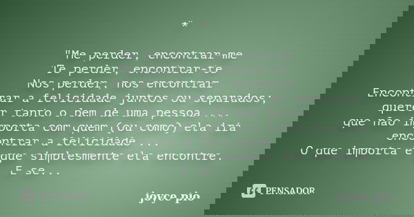 * "Me perder, encontrar-me Te perder, encontrar-te Nos perder, nos encontrar Encontrar a felicidade juntos ou separados; querer tanto o bem de uma pessoa .... Frase de joyce pio.