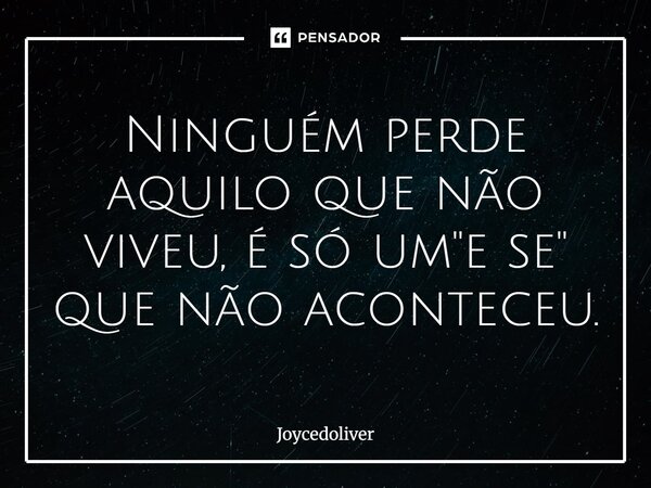 ⁠Ninguém perde aquilo que não viveu, é só um "e se" que não aconteceu.... Frase de Joycedoliver.