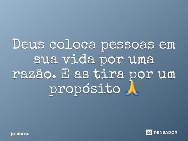⁠Deus coloca pessoas em sua vida por uma razão. E as tira por um propósito 🙏... Frase de Jrcmoro..