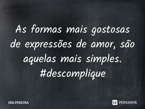 ⁠As formas mais gostosas de expressões de amor, são aquelas mais simples.
#descomplique... Frase de JRR.PEREIRA.