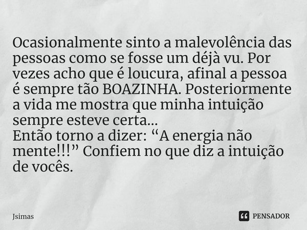 ⁠Ocasionalmente sinto a malevolência das pessoas como se fosse um déjà vu. Por vezes acho que é loucura, afinal a pessoa é sempre tão BOAZINHA. Posteriormente a... Frase de Jsimas.