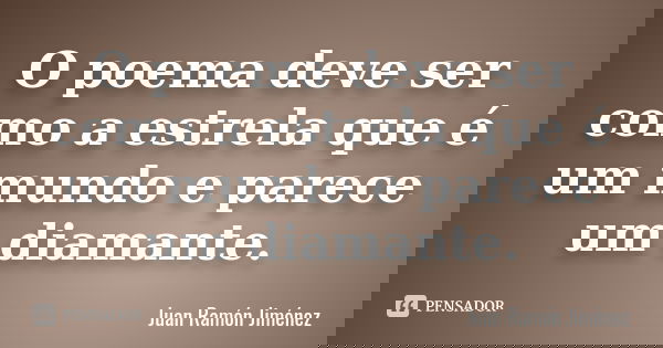 O poema deve ser como a estrela que é um mundo e parece um diamante.... Frase de Juan Ramón Jiménez.