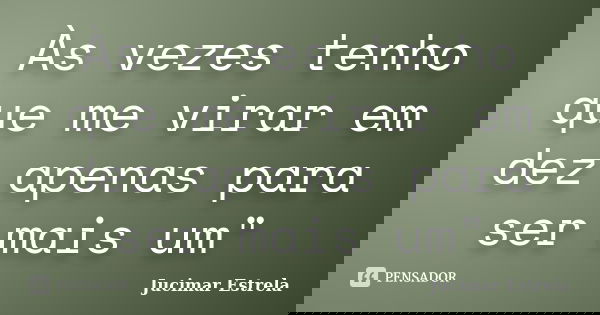 Às vezes tenho que me virar em dez apenas para ser mais um"... Frase de Jucimar Estrela.