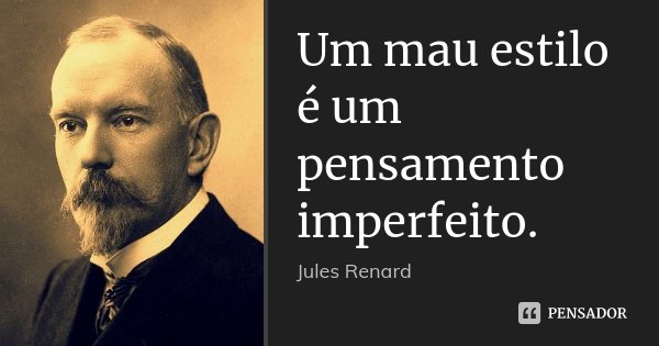 Um mau estilo é um pensamento imperfeito.... Frase de Jules Renard.