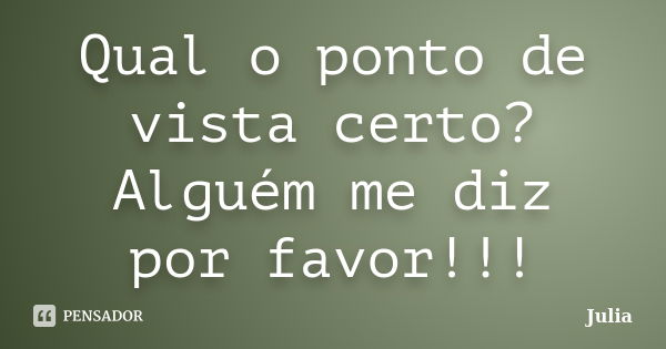 Qual o ponto de vista certo? Alguém me diz por favor!!!... Frase de Júlia.