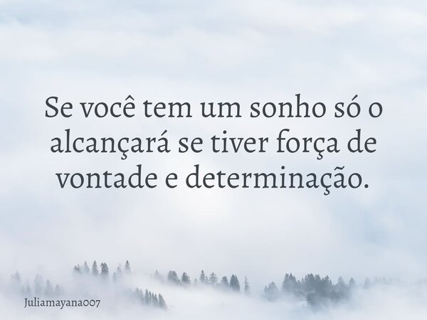 Se você tem um sonho só o alcançará se tiver força de vontade e determinação.... Frase de Juliamayana007.