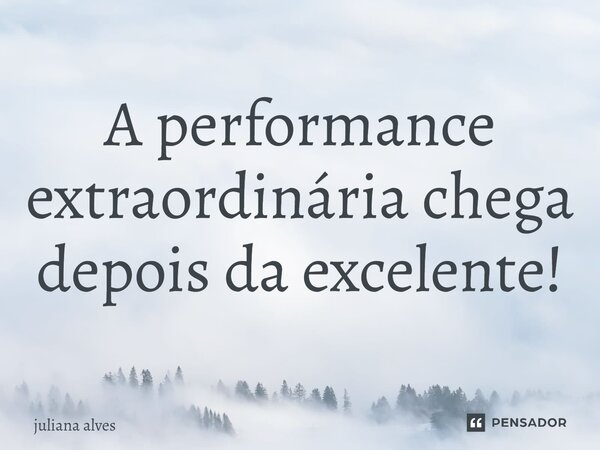 ⁠A performance extraordinária chega depois da excelente!... Frase de juliana alves.