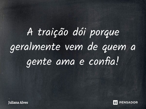 ⁠A traição dói porque geralmente vem de quem a gente ama e confia!... Frase de juliana alves.