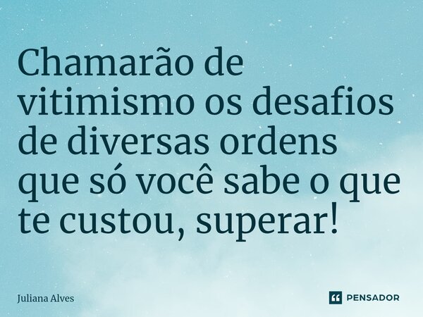 ⁠Chamarão de vitimismo os desafios de diversas ordens que só você sabe o que te custou, superar!... Frase de juliana alves.