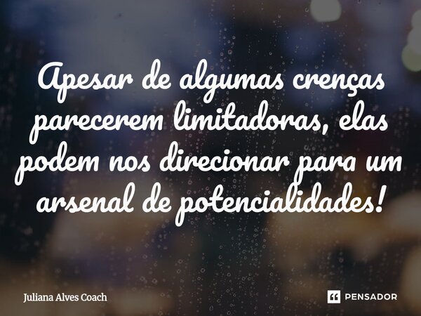 ⁠Apesar de algumas crenças parecerem limitadoras, elas podem nos direcionar para um arsenal de potencialidades!... Frase de Juliana Alves Coach.