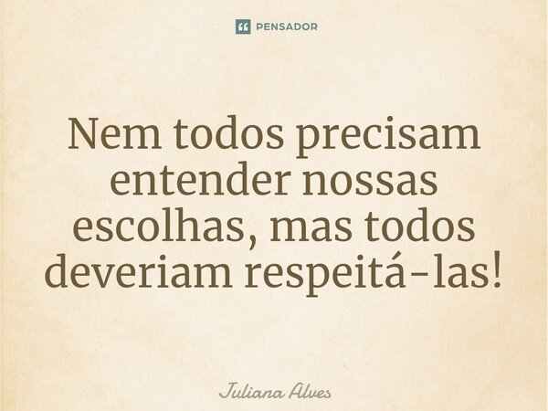 Nem todos precisam entender nossas escolhas, mas todos deveriam respeitá-las!⁠... Frase de juliana alves.