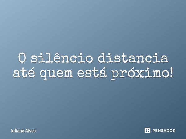 ⁠O silêncio distancia até quem está próximo!... Frase de juliana alves.