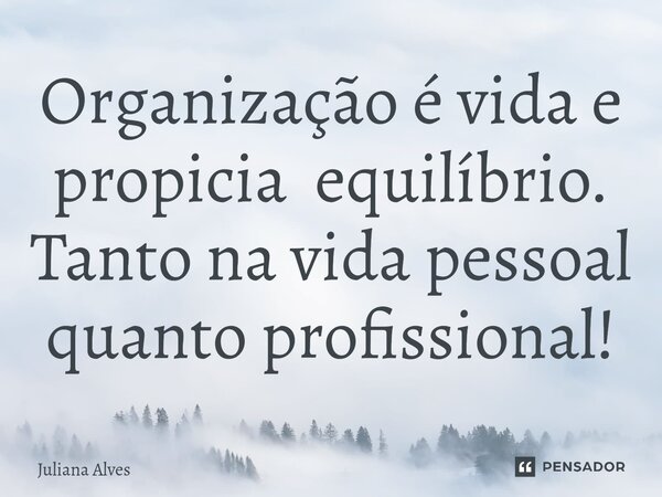 ⁠Organização é vida e propicia equilíbrio. Tanto na vida pessoal quanto profissional!... Frase de juliana alves.