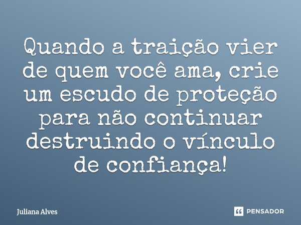 ⁠Quando a traição vier de quem você ama, crie um escudo de proteção para não continuar destruindo o vínculo de confiança!... Frase de juliana alves.