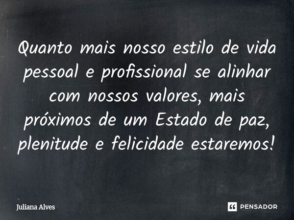 ⁠Quanto mais nosso estilo de vida pessoal e profissional se alinhar com nossos valores, mais próximos de um Estado de paz, plenitude e felicidade estaremos!... Frase de juliana alves.