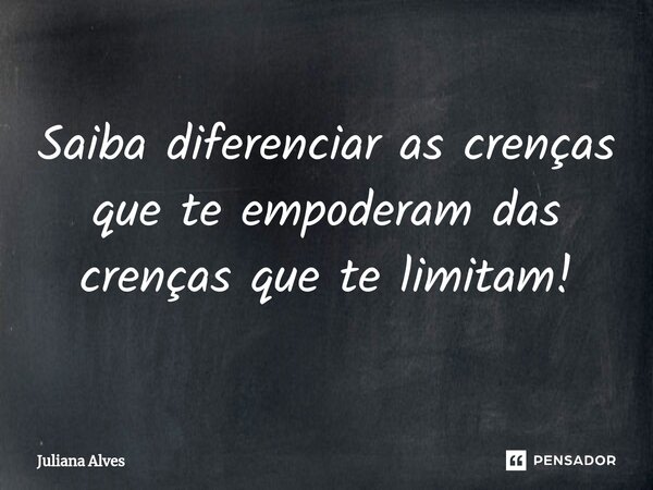 ⁠Saiba diferenciar as crenças que te empoderam das crenças que te limitam!... Frase de juliana alves.