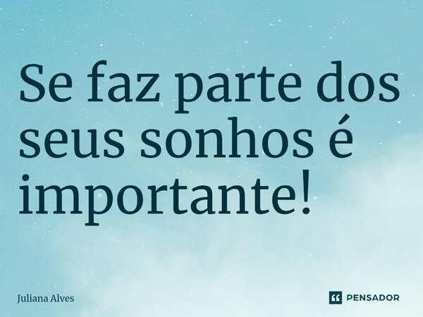 Se faz parte dos seus sonhos é importante!⁠... Frase de juliana alves.