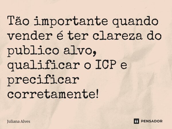 ⁠Tão importante quando vender é ter clareza do publico alvo, qualificar o ICP e precificar corretamente!... Frase de juliana alves.