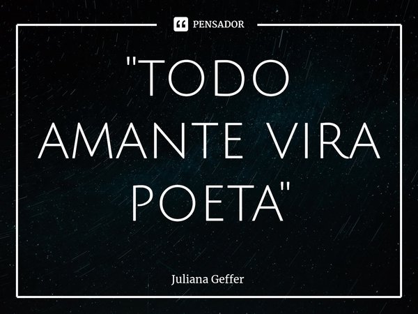 ⁠"todo amante vira poeta"... Frase de Juliana Geffer.