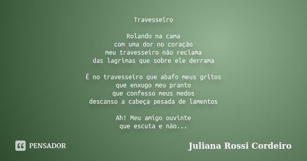 Travesseiro Rolando na cama com uma dor no coração meu travesseiro não reclama das lagrimas que sobre ele derrama É no travesseiro que abafo meus gritos que enx... Frase de Juliana Rossi Cordeiro.