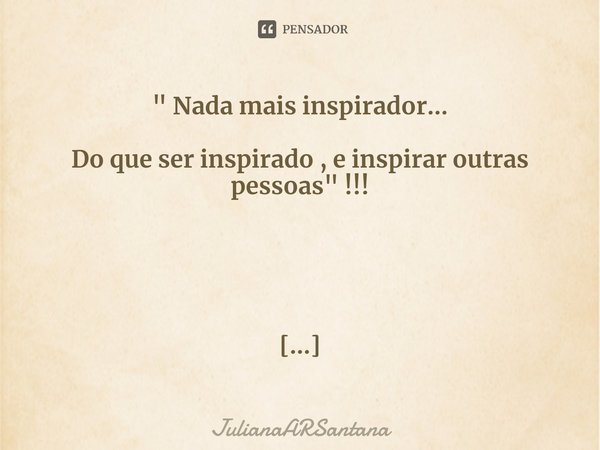 ⁠" Nada mais inspirador... Do que ser inspirado , e inspirar outras pessoas" !!! Juliana Santana
Pedagoga/Psicopedagoga... Frase de JulianaARSantana.