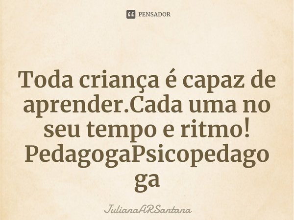 ⁠⁠Toda criança é capaz de aprender.Cada uma no seu tempo e ritmo!
PedagogaPsicopedagoga... Frase de JulianaARSantana.