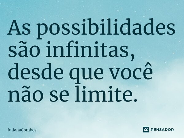 ⁠As possibilidades são infinitas, desde que você não se limite.... Frase de JulianaCombes.