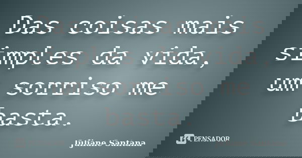 Das coisas mais simples da vida, um sorriso me basta.... Frase de Juliane Santana.