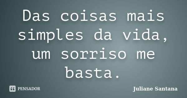 Das coisas mais simples da vida, um sorriso me basta.... Frase de Juliane Santana.