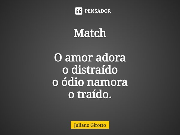 ⁠Match O amor adora o distraído o ódio namora o traído.... Frase de Juliano Girotto.