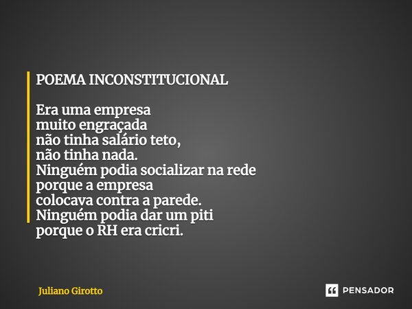 ⁠POEMA INCONSTITUCIONAL Era uma empresa muito engraçada não tinha salário teto, não tinha nada. Ninguém podia socializar na rede porque a empresa colocava contr... Frase de Juliano Girotto.